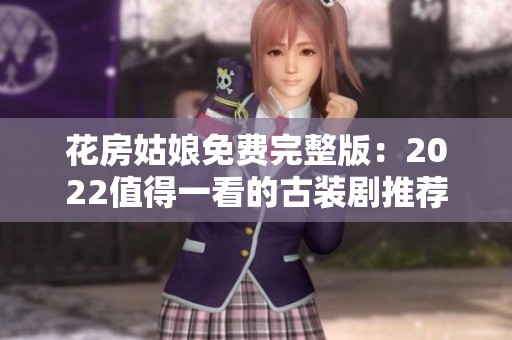 花房姑娘免费完整版：2022值得一看的古装剧推荐