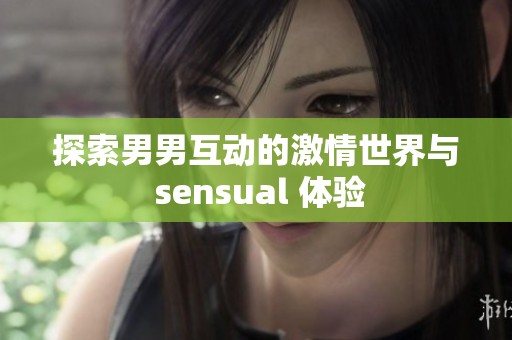 探索男男互动的激情世界与 sensual 体验