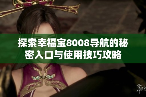探索幸福宝8008导航的秘密入口与使用技巧攻略