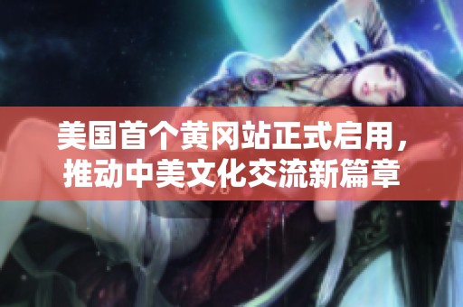 美国首个黄冈站正式启用，推动中美文化交流新篇章