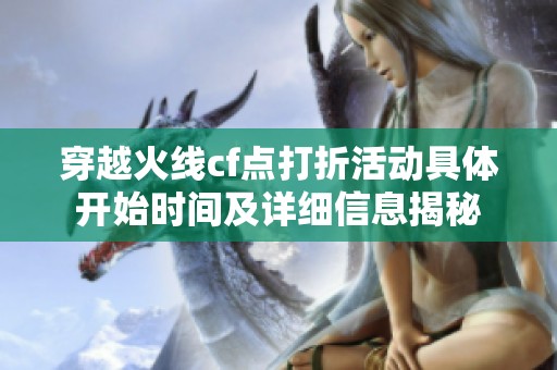 穿越火线cf点打折活动具体开始时间及详细信息揭秘