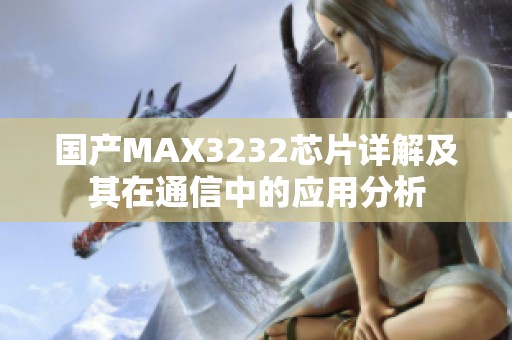 国产MAX3232芯片详解及其在通信中的应用分析