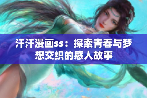 汗汗漫画ss：探索青春与梦想交织的感人故事
