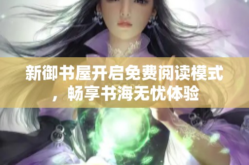 新御书屋开启免费阅读模式，畅享书海无忧体验