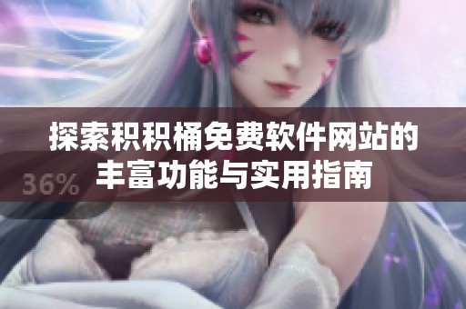 探索积积桶免费软件网站的丰富功能与实用指南