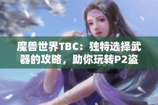 魔兽世界TBC：独特选择武器的攻略，助你玩转P2盗贼、法师与术士