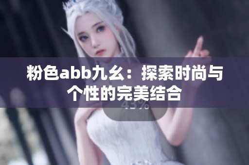 粉色abb九幺：探索时尚与个性的完美结合