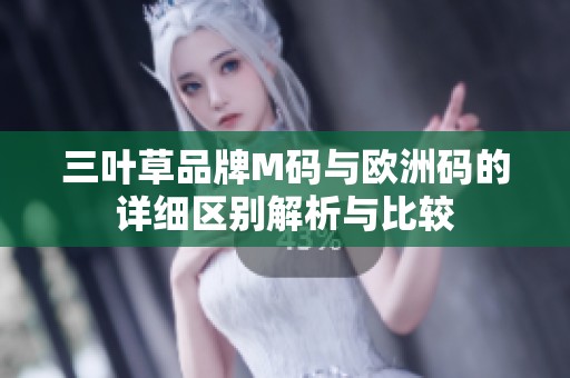 三叶草品牌M码与欧洲码的详细区别解析与比较