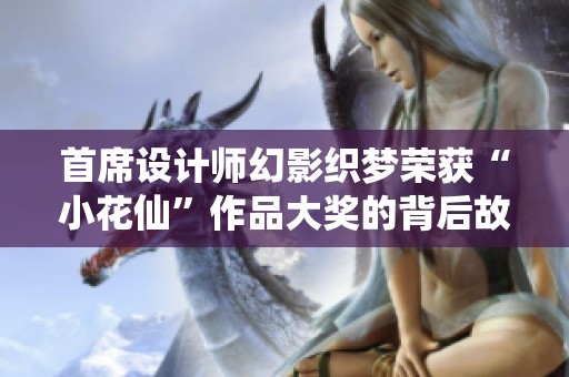 首席设计师幻影织梦荣获“小花仙”作品大奖的背后故事