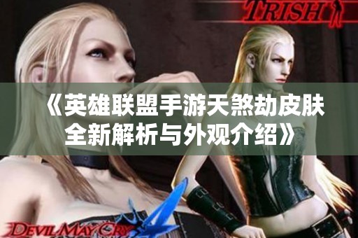 《英雄联盟手游天煞劫皮肤全新解析与外观介绍》