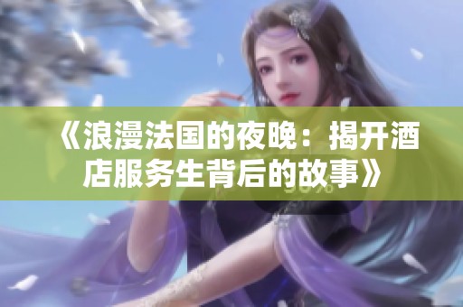 《浪漫法国的夜晚：揭开酒店服务生背后的故事》