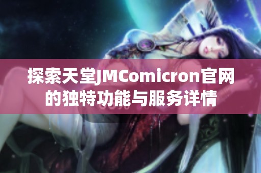 探索天堂JMComicron官网的独特功能与服务详情