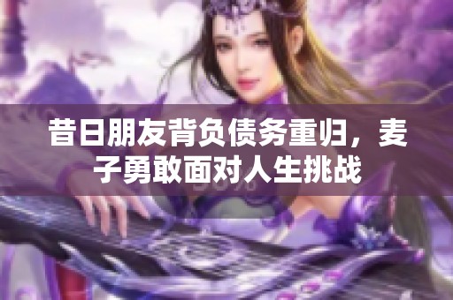 昔日朋友背负债务重归，麦子勇敢面对人生挑战