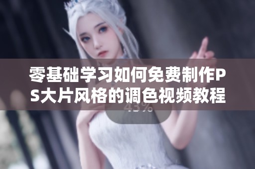 零基础学习如何免费制作PS大片风格的调色视频教程攻略