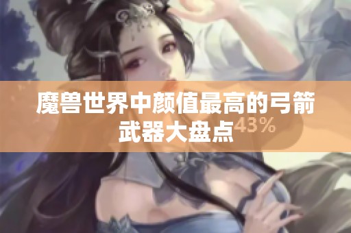 魔兽世界中颜值最高的弓箭武器大盘点