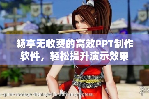 畅享无收费的高效PPT制作软件，轻松提升演示效果