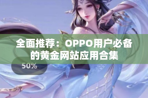 全面推荐：OPPO用户必备的黄金网站应用合集