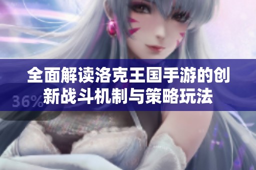 全面解读洛克王国手游的创新战斗机制与策略玩法