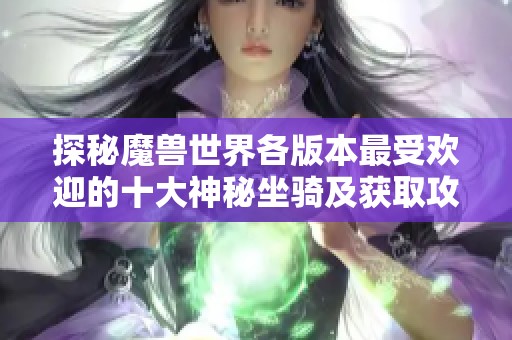 探秘魔兽世界各版本最受欢迎的十大神秘坐骑及获取攻略