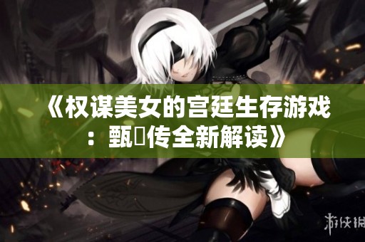 《权谋美女的宫廷生存游戏：甄嬛传全新解读》