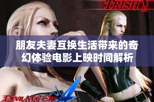 朋友夫妻互换生活带来的奇幻体验电影上映时间解析