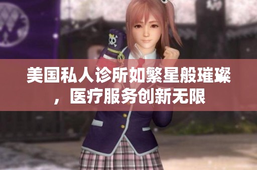 美国私人诊所如繁星般璀璨，医疗服务创新无限