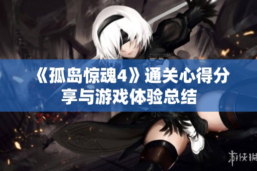 《孤岛惊魂4》通关心得分享与游戏体验总结