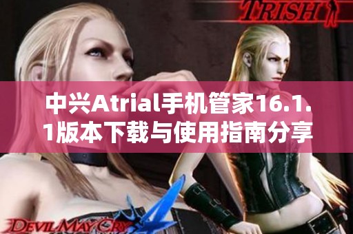 中兴Atrial手机管家16.1.1版本下载与使用指南分享