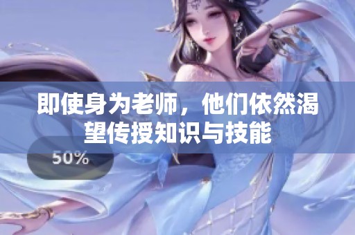 即使身为老师，他们依然渴望传授知识与技能