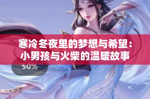 寒冷冬夜里的梦想与希望：小男孩与火柴的温暖故事