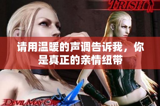请用温暖的声调告诉我，你是真正的亲情纽带