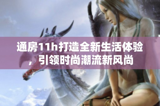 通房11h打造全新生活体验，引领时尚潮流新风尚
