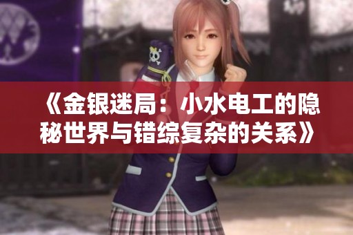 《金银迷局：小水电工的隐秘世界与错综复杂的关系》