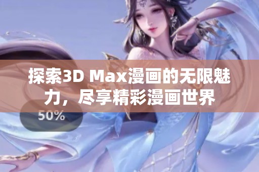探索3D Max漫画的无限魅力，尽享精彩漫画世界