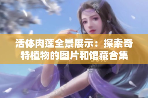 活体肉莲全景展示：探索奇特植物的图片和馆藏合集