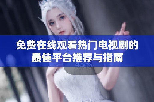 免费在线观看热门电视剧的最佳平台推荐与指南