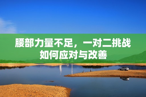 腰部力量不足，一对二挑战如何应对与改善