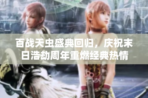 百战天虫盛典回归，庆祝末日浩劫周年重燃经典热情