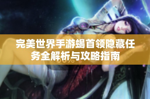完美世界手游蝎首领隐藏任务全解析与攻略指南