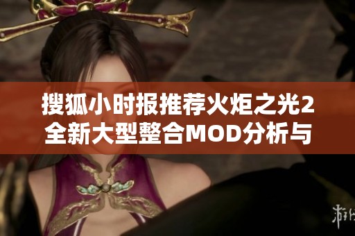 搜狐小时报推荐火炬之光2全新大型整合MOD分析与讨论