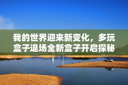我的世界迎来新变化，多玩盒子退场全新盒子开启探秘之旅
