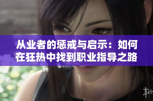 从业者的惩戒与启示：如何在狂热中找到职业指导之路