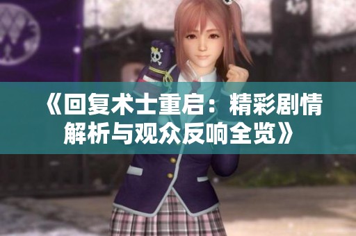 《回复术士重启：精彩剧情解析与观众反响全览》