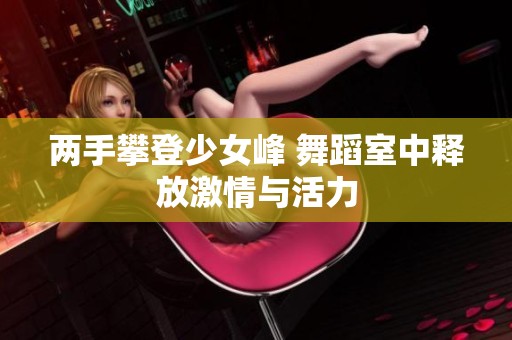 两手攀登少女峰 舞蹈室中释放激情与活力
