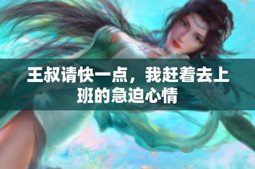 王叔请快一点，我赶着去上班的急迫心情