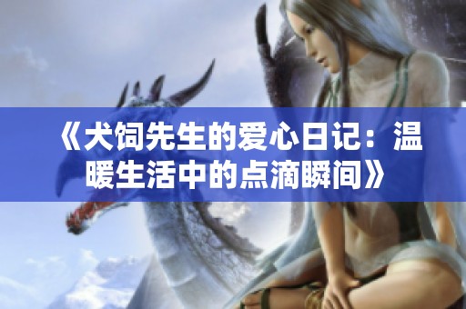 《犬饲先生的爱心日记：温暖生活中的点滴瞬间》