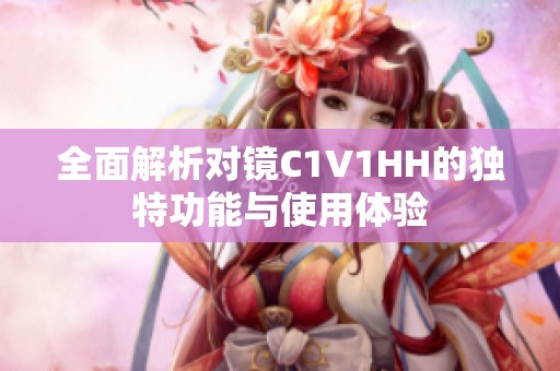 全面解析对镜C1V1HH的独特功能与使用体验