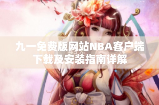 九一免费版网站NBA客户端下载及安装指南详解