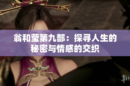 翁和莹第九部：探寻人生的秘密与情感的交织