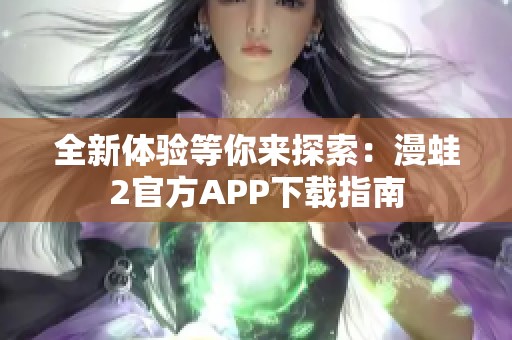 全新体验等你来探索：漫蛙2官方APP下载指南